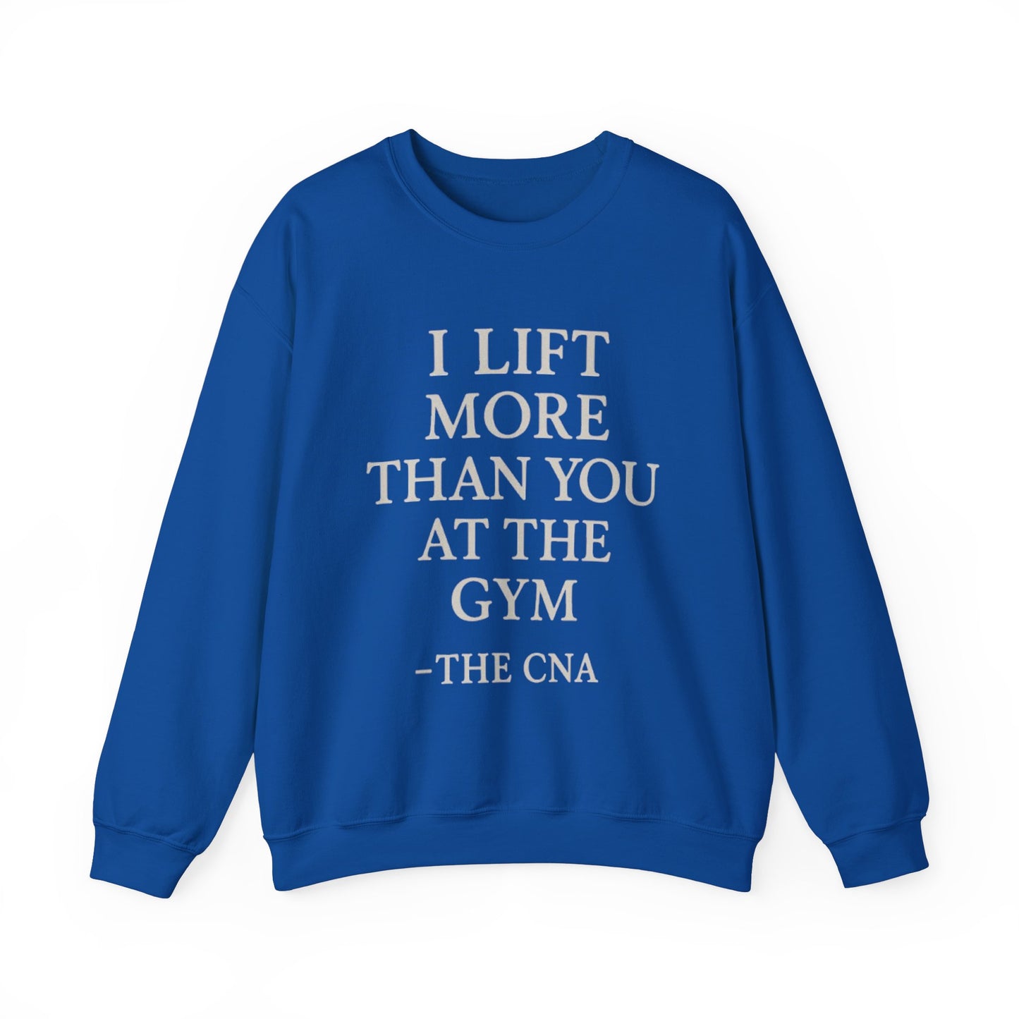 I LIFT MORE THAN YOU AT THE GYM -THE CNA