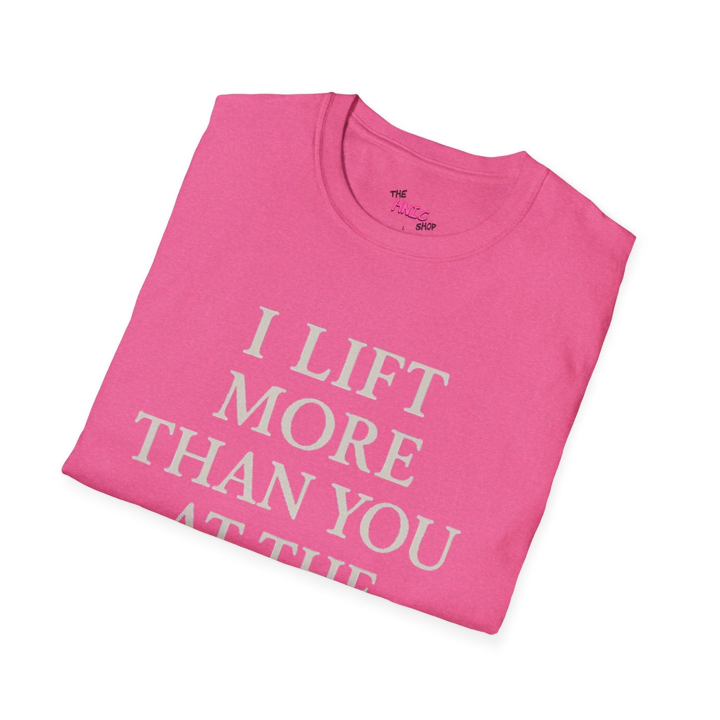 I LIFT MORE THAN YOU AT THE GYM (Unisex T-Shirt)