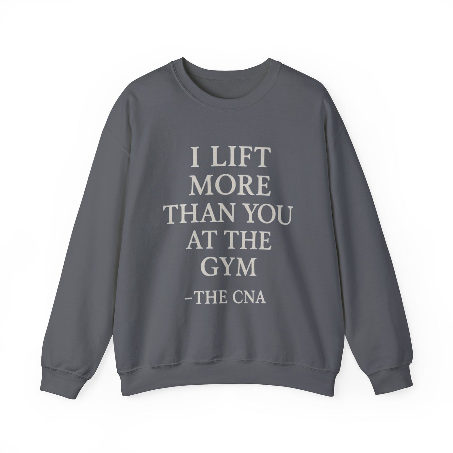 I LIFT MORE THAN YOU AT THE GYM -THE CNA