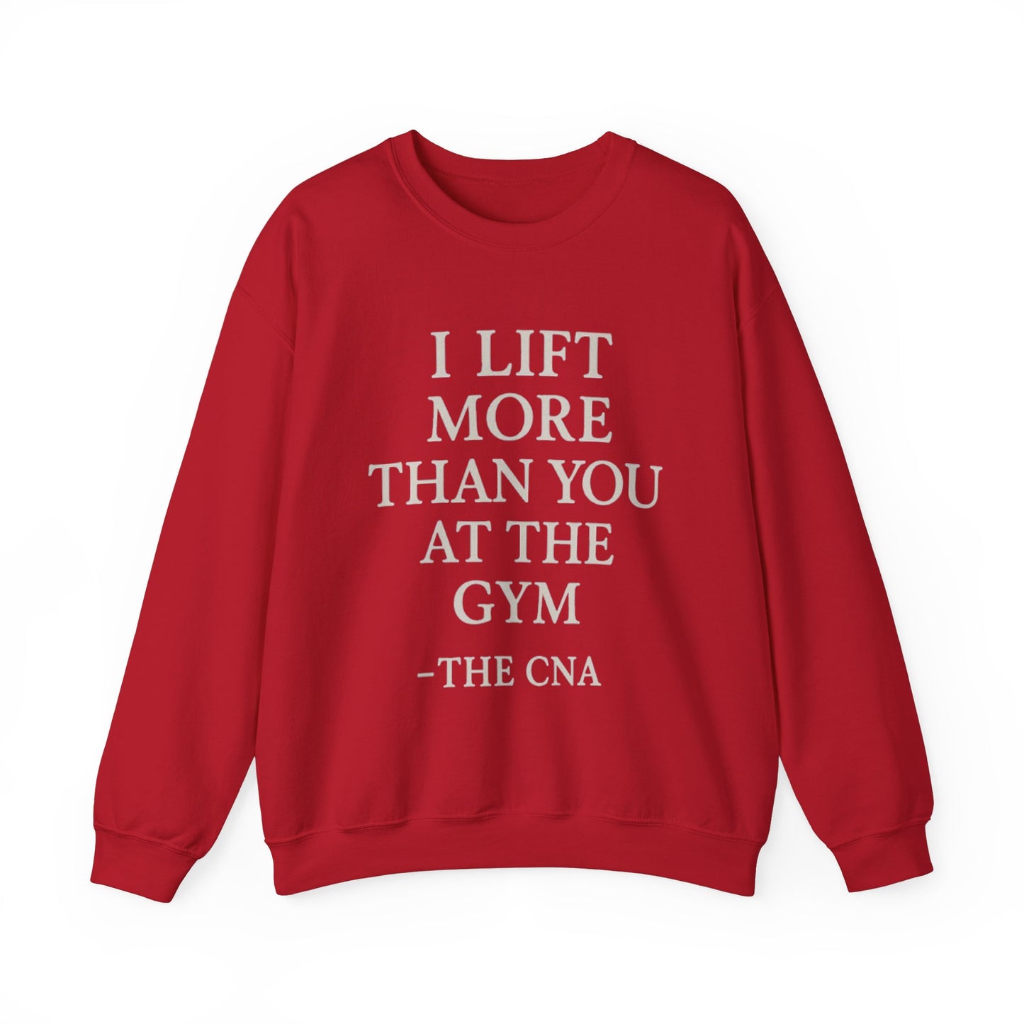 I LIFT MORE THAN YOU AT THE GYM -THE CNA