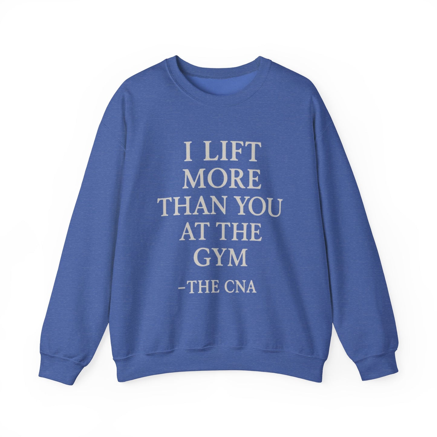 I LIFT MORE THAN YOU AT THE GYM -THE CNA