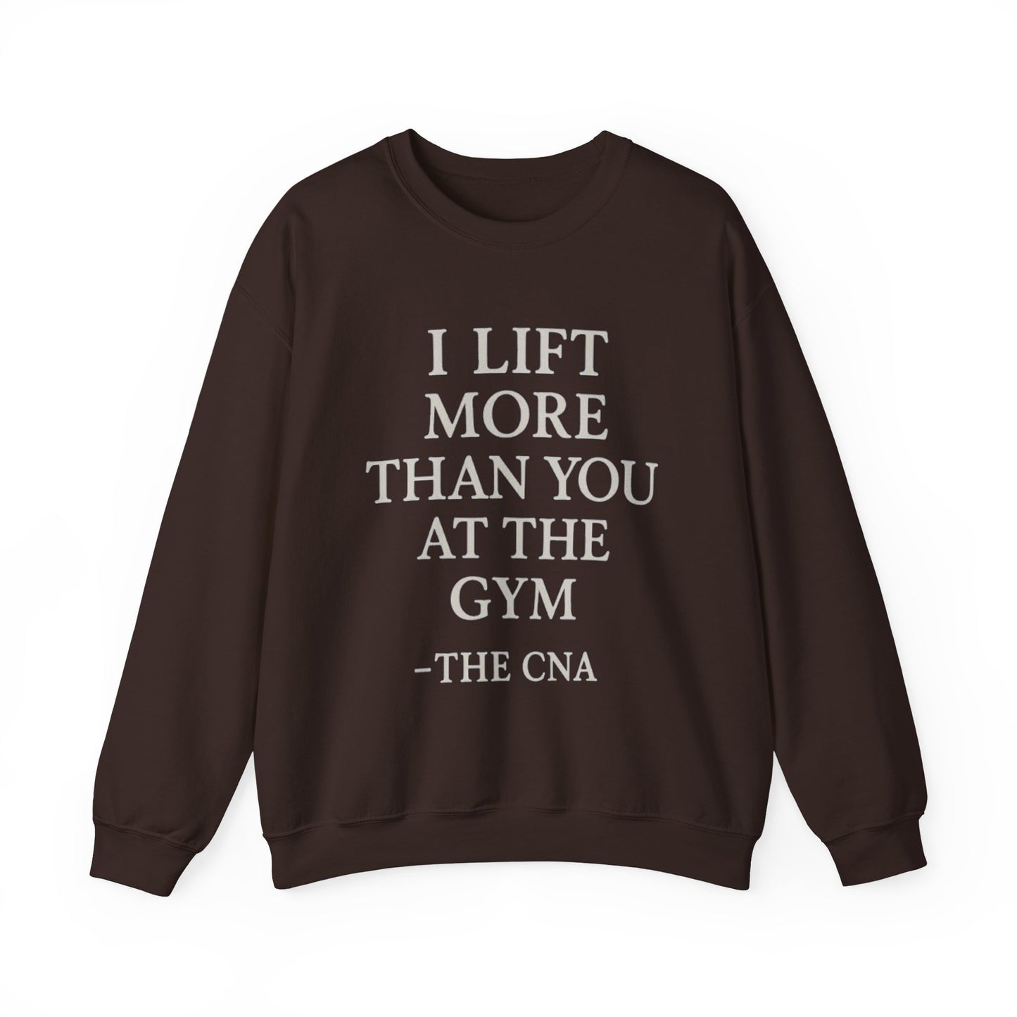 I LIFT MORE THAN YOU AT THE GYM -THE CNA
