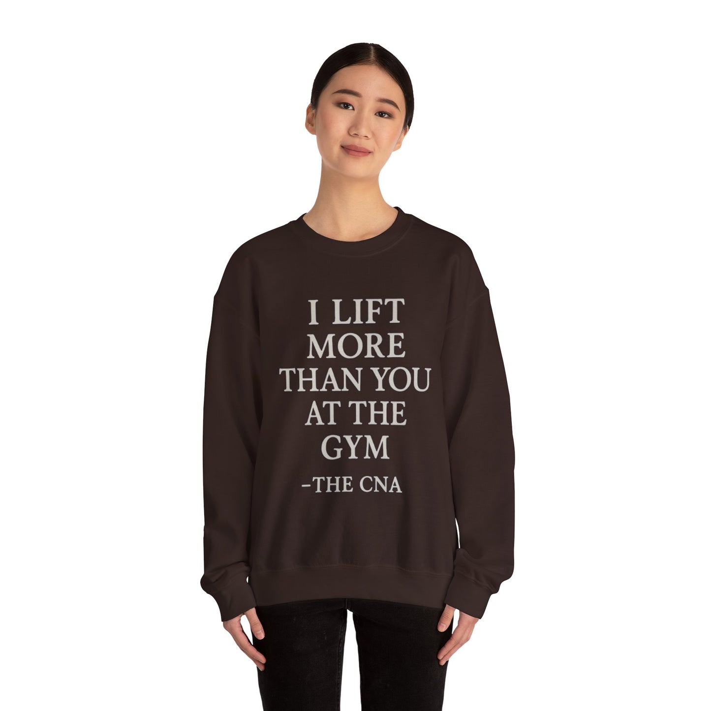 I LIFT MORE THAN YOU AT THE GYM -THE CNA