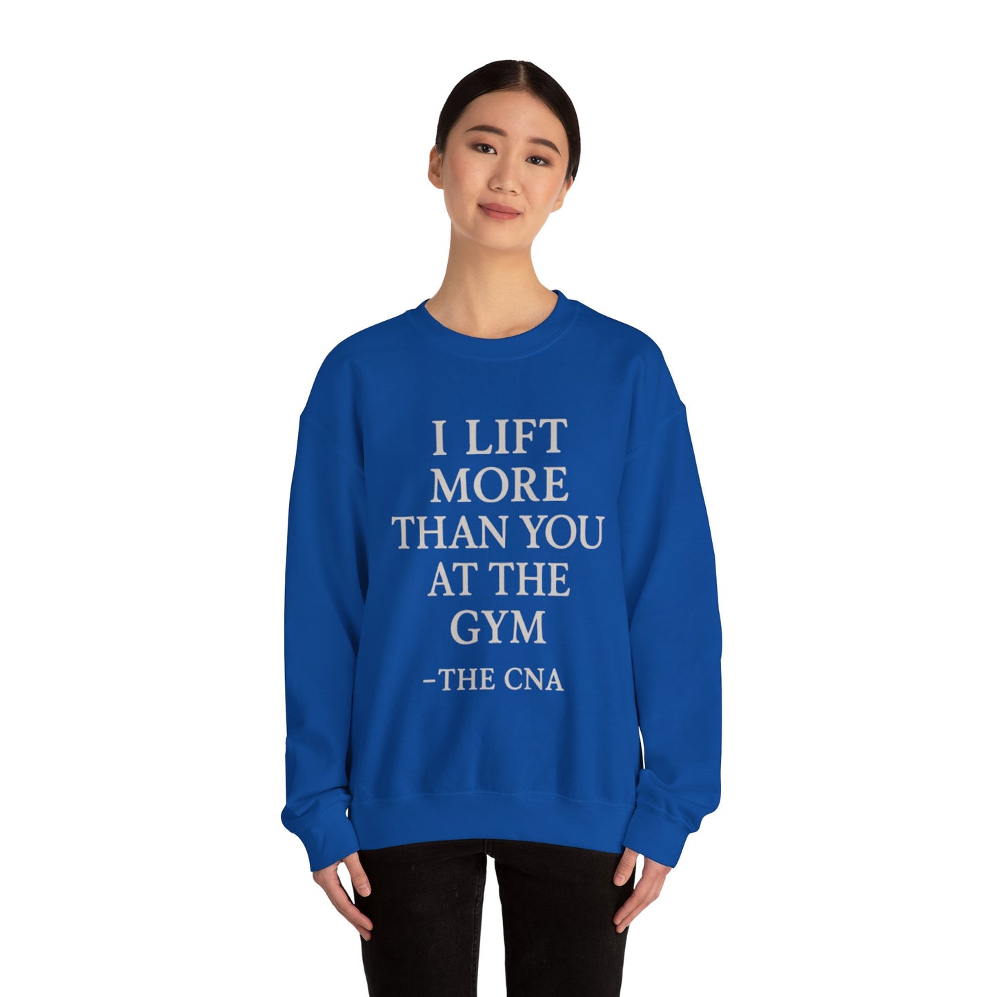 I LIFT MORE THAN YOU AT THE GYM -THE CNA