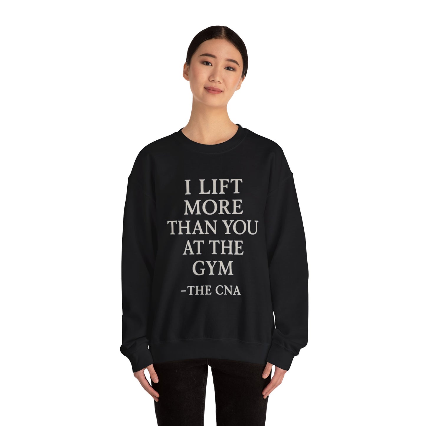 I LIFT MORE THAN YOU AT THE GYM -THE CNA
