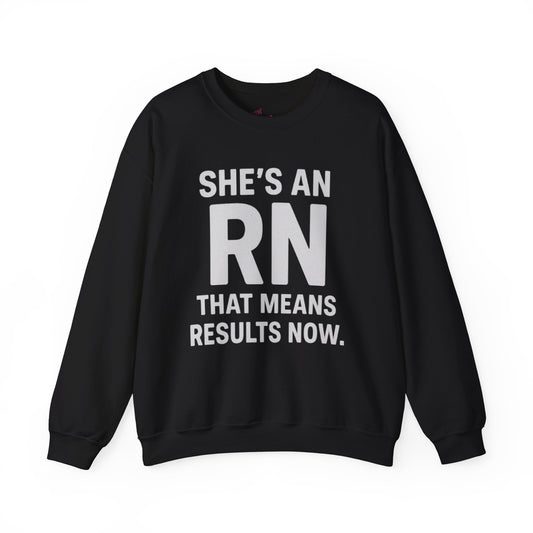 SHE'S AN RN THAT MEANS RESULTS NOW.