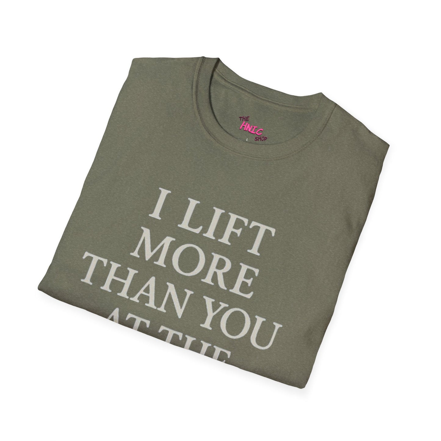 I LIFT MORE THAN YOU AT THE GYM (Unisex T-Shirt)