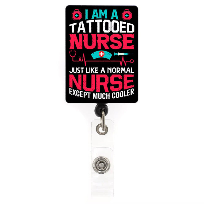 I AM A TATTOOED NURSE JUST LIKE A NORMAL NURSE EXCEPT MUCH COOLER